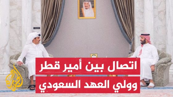 أمير دولة قطر وولي العهد السعودي أكدا في اتصال بينهما ضرورة خفض التصعيد وتجنب اتساع الصراع